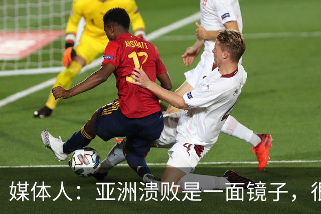 媒体人：亚洲溃败是一面镜子，很多坑中国足球都踩过