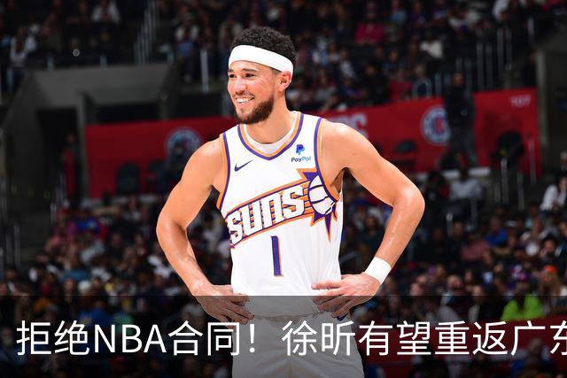 拒绝NBA合同！徐昕有望重返广东队，杜锋惨遭重大打击！
